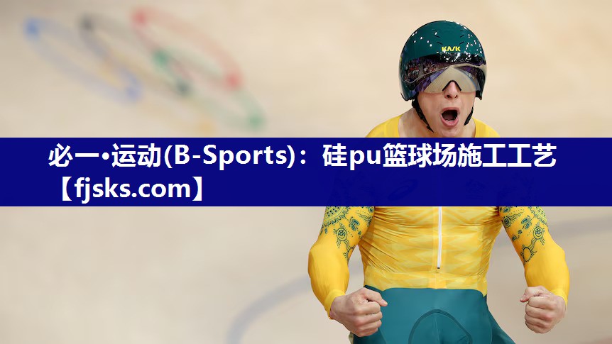 必一·运动(B-Sports)：硅pu篮球场施工工艺